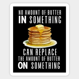 No Amount of Butter In Something Can Replace the Amount of Butter On Something on a Dark Background Magnet